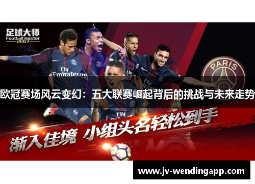 欧冠赛场风云变幻：五大联赛崛起背后的挑战与未来走势