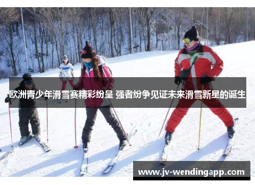 欧洲青少年滑雪赛精彩纷呈 强者纷争见证未来滑雪新星的诞生