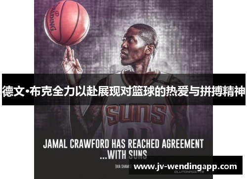 德文·布克全力以赴展现对篮球的热爱与拼搏精神 德文·布克全力以赴展现对篮球的热爱与拼搏精神