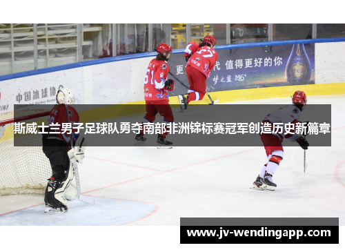 斯威士兰男子足球队勇夺南部非洲锦标赛冠军创造历史新篇章 斯威士兰男子足球队勇夺南部非洲锦标赛冠军创造历史新篇章