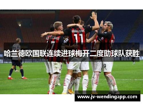 哈兰德欧国联连续进球梅开二度助球队获胜 哈兰德欧国联连续进球梅开二度助球队获胜