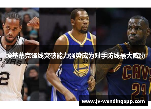 埃基蒂克锋线突破能力强势成为对手防线最大威胁 埃基蒂克锋线突破能力强势成为对手防线最大威胁