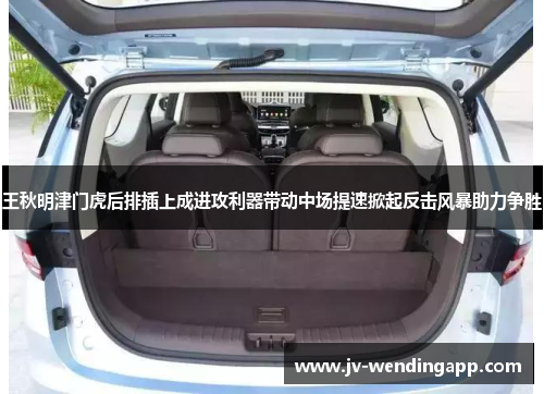 王秋明津门虎后排插上成进攻利器带动中场提速掀起反击风暴助力争胜