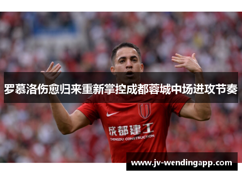 罗慕洛伤愈归来重新掌控成都蓉城中场进攻节奏