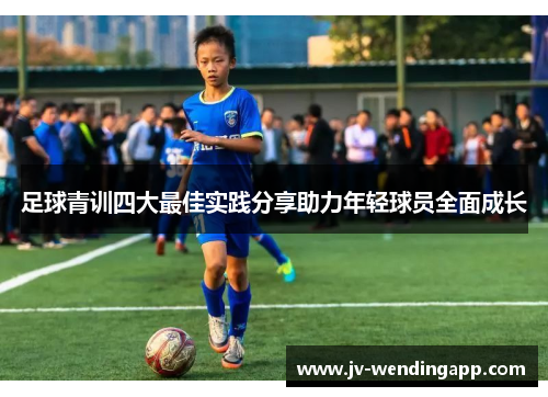 足球青训四大最佳实践分享助力年轻球员全面成长