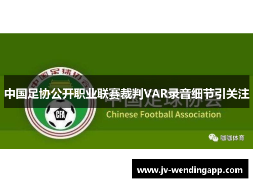 中国足协公开职业联赛裁判VAR录音细节引关注