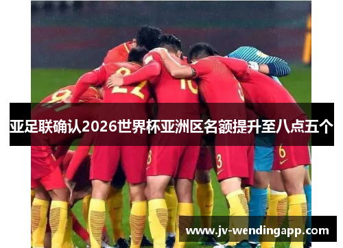 亚足联确认2026世界杯亚洲区名额提升至八点五个