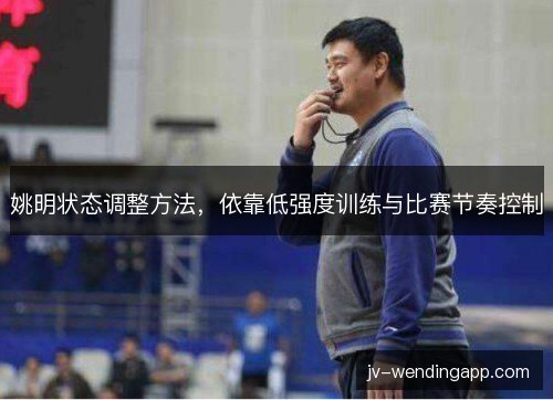 姚明状态调整方法，依靠低强度训练与比赛节奏控制